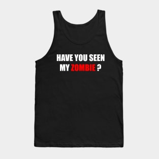 Have You Seen My Zombie Funny Zombies Halloween Tank Top